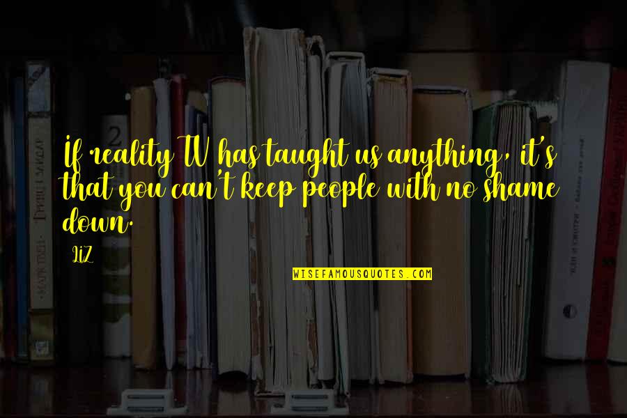 Kinship With All Life Quotes By LIZ: If reality TV has taught us anything, it's