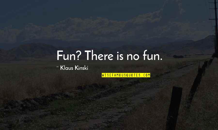 Kinski Klaus Quotes By Klaus Kinski: Fun? There is no fun.