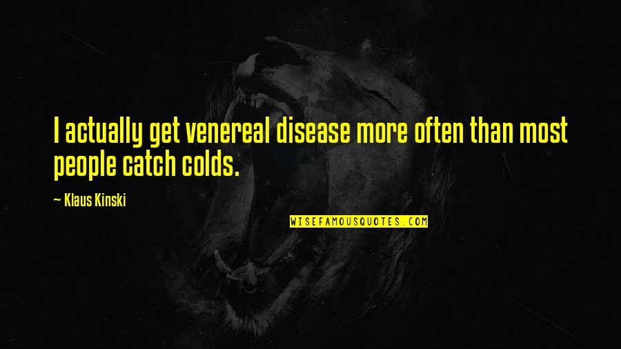 Kinski Quotes By Klaus Kinski: I actually get venereal disease more often than