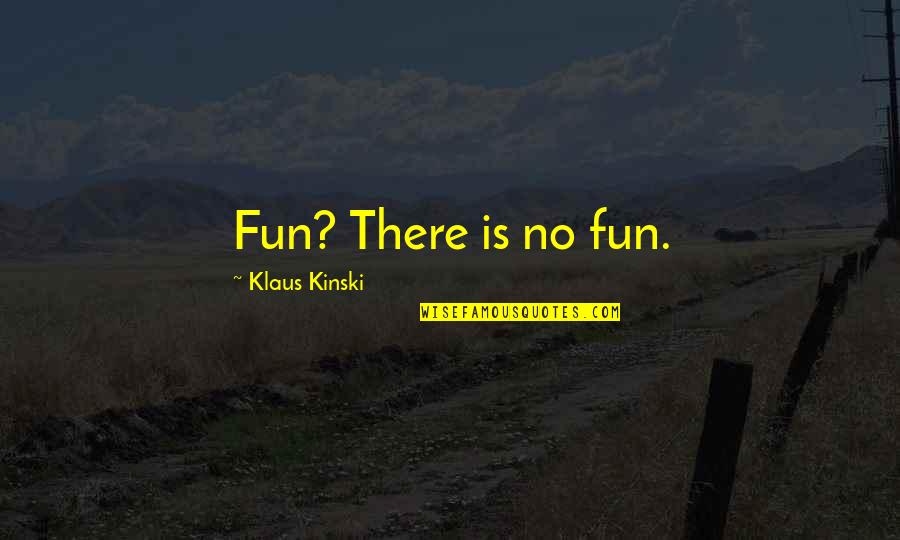 Kinski Quotes By Klaus Kinski: Fun? There is no fun.