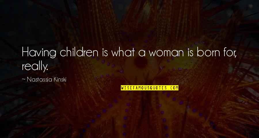Kinski Quotes By Nastassja Kinski: Having children is what a woman is born