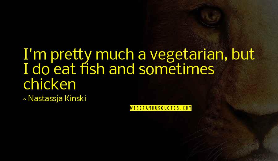 Kinski Quotes By Nastassja Kinski: I'm pretty much a vegetarian, but I do
