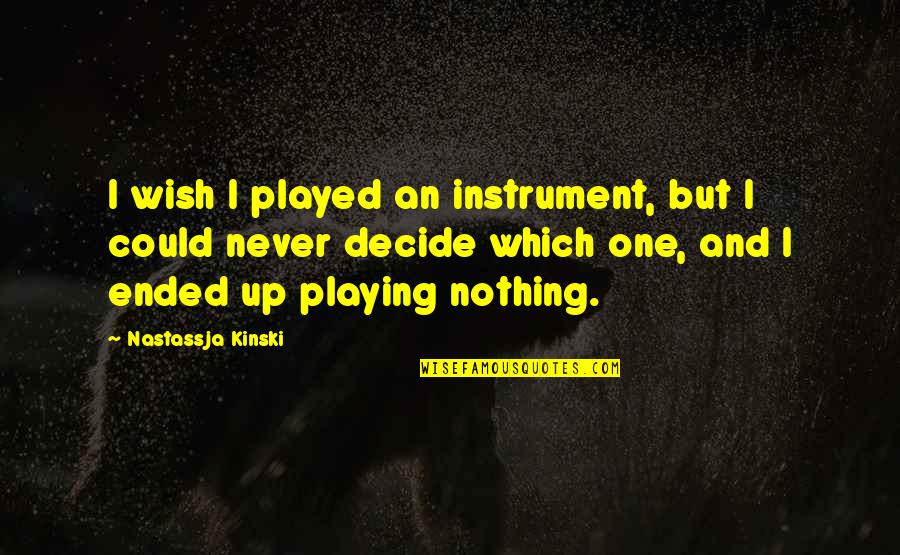 Kinski Quotes By Nastassja Kinski: I wish I played an instrument, but I