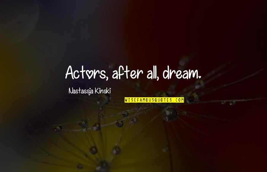 Kinski Quotes By Nastassja Kinski: Actors, after all, dream.