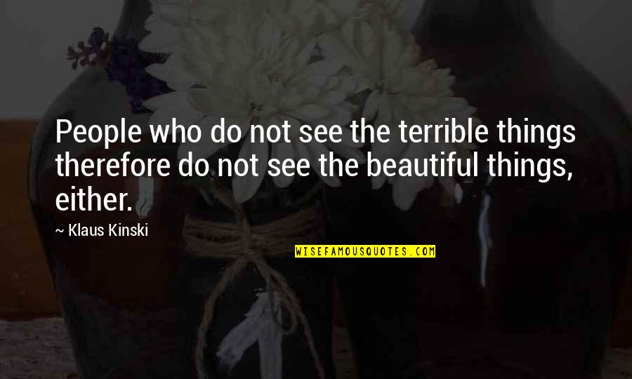 Kinski's Quotes By Klaus Kinski: People who do not see the terrible things