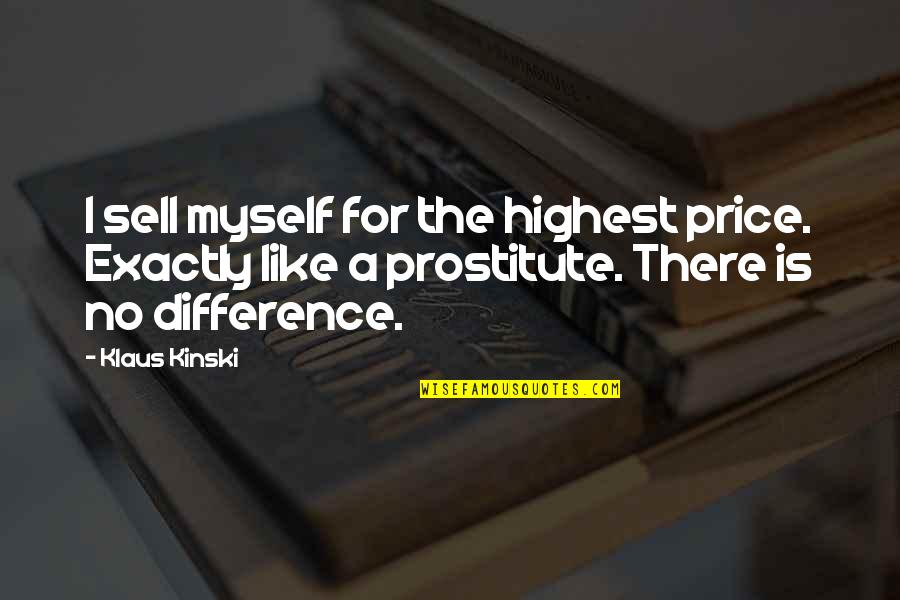 Kinski's Quotes By Klaus Kinski: I sell myself for the highest price. Exactly