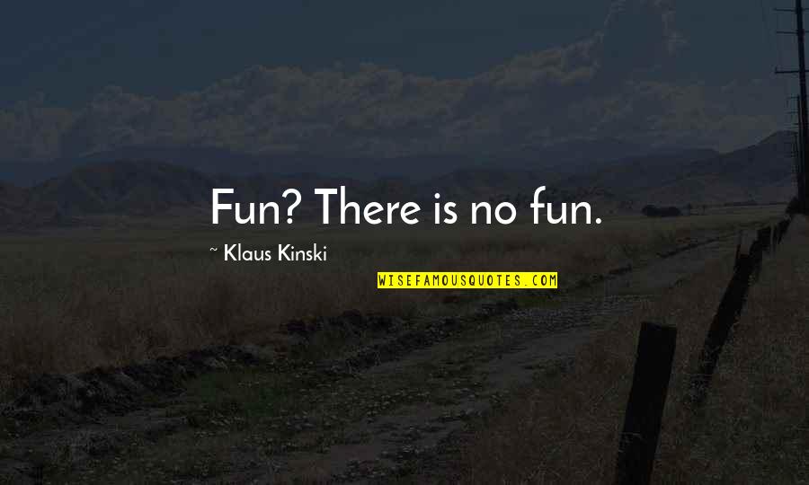 Kinski's Quotes By Klaus Kinski: Fun? There is no fun.