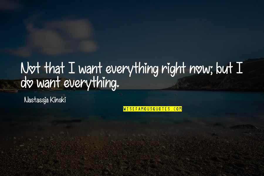 Kinski's Quotes By Nastassja Kinski: Not that I want everything right now; but