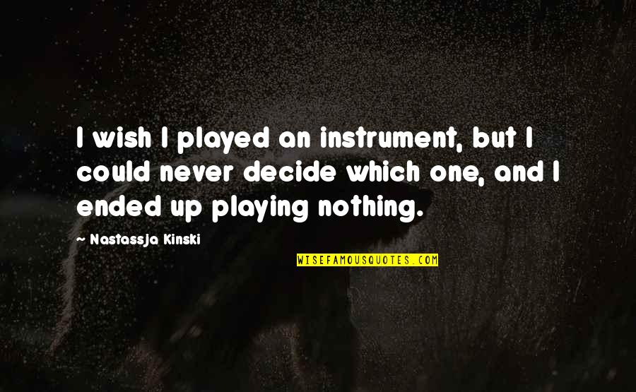 Kinski's Quotes By Nastassja Kinski: I wish I played an instrument, but I