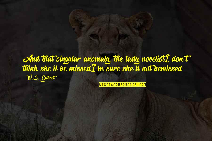 Kinsler Of Baseball Quotes By W.S. Gilbert: And that singular anomaly, the lady novelistI don't Kinsler Of Baseball Quotes By W.S. Gilbert: And that singular anomaly, the lady novelistI don't