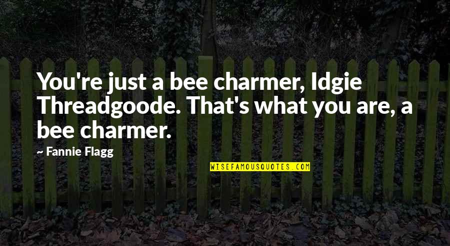 Kinsler Stumble Quotes By Fannie Flagg: You're just a bee charmer, Idgie Threadgoode. That's