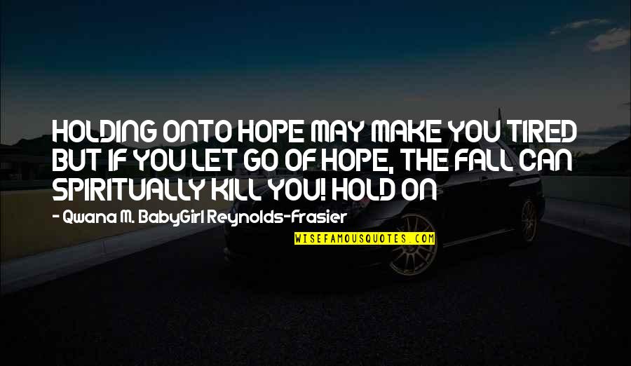 Kinsler Stumble Quotes By Qwana M. BabyGirl Reynolds-Frasier: HOLDING ONTO HOPE MAY MAKE YOU TIRED BUT