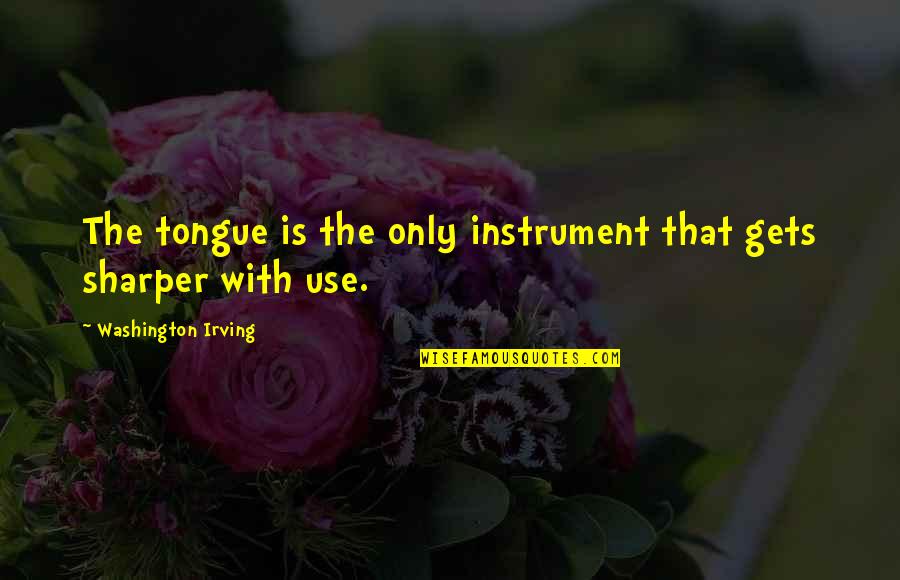 Kinsler Stumble Quotes By Washington Irving: The tongue is the only instrument that gets