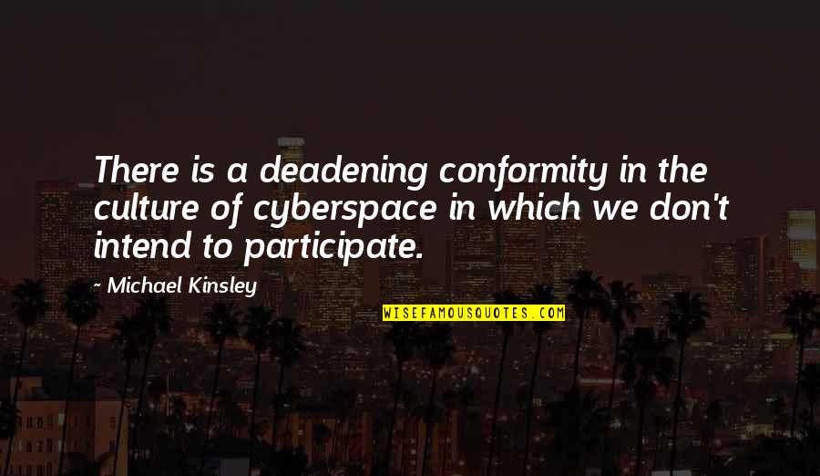 Kinsley Quotes By Michael Kinsley: There is a deadening conformity in the culture