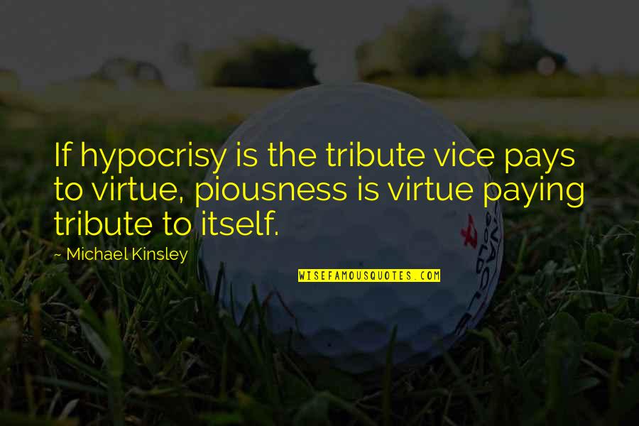 Kinsley Quotes By Michael Kinsley: If hypocrisy is the tribute vice pays to