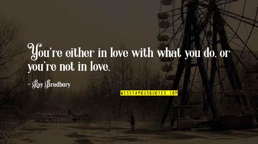 Kinsley Quotes By Ray Bradbury: You're either in love with what you do,