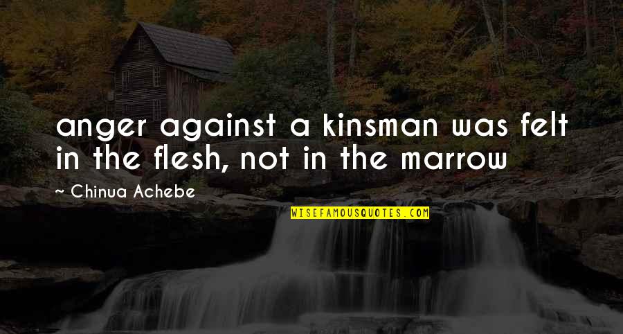 Kinsman Quotes By Chinua Achebe: anger against a kinsman was felt in the