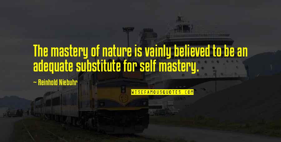 Kinsman Quotes By Reinhold Niebuhr: The mastery of nature is vainly believed to