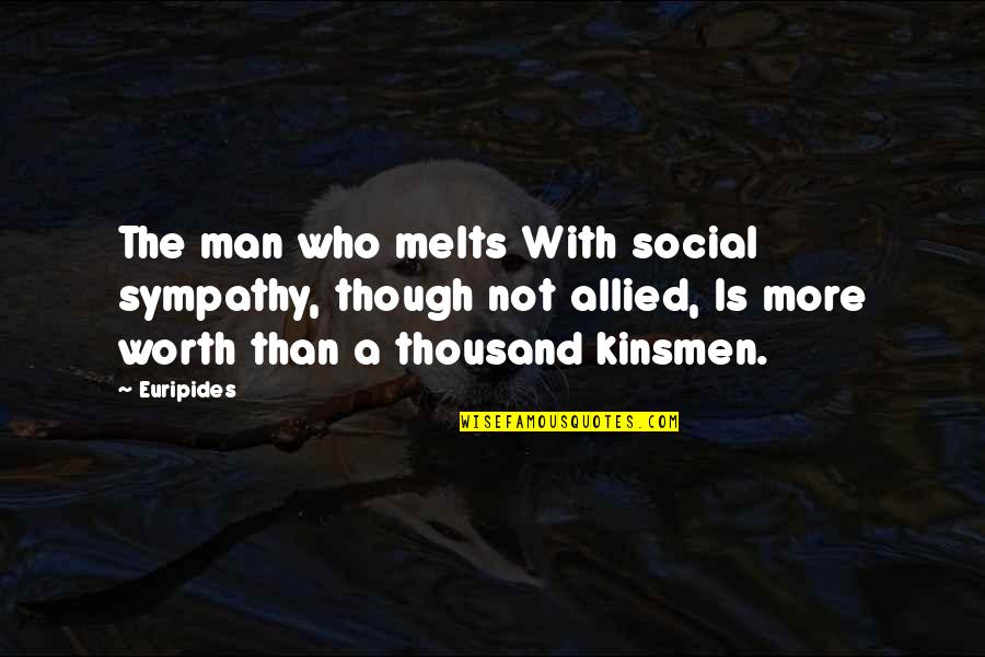 Kinsmen Quotes By Euripides: The man who melts With social sympathy, though