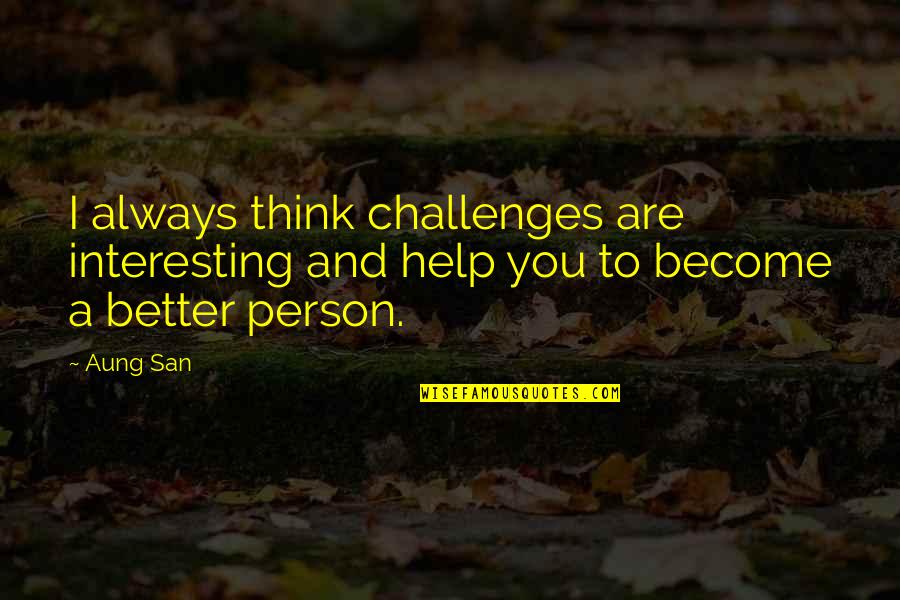 Kinstler Photography Quotes By Aung San: I always think challenges are interesting and help