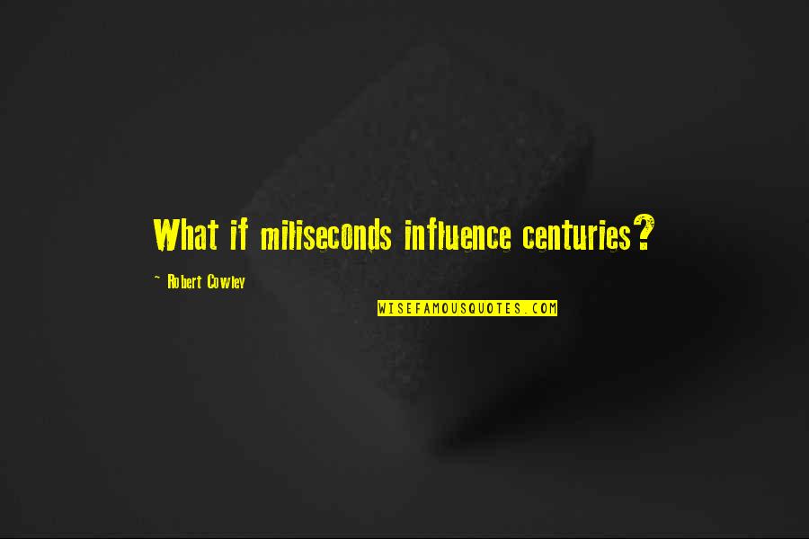 Kinstler Photography Quotes By Robert Cowley: What if miliseconds influence centuries? Kinstler Photography Quotes By Robert Cowley: What if miliseconds influence centuries?