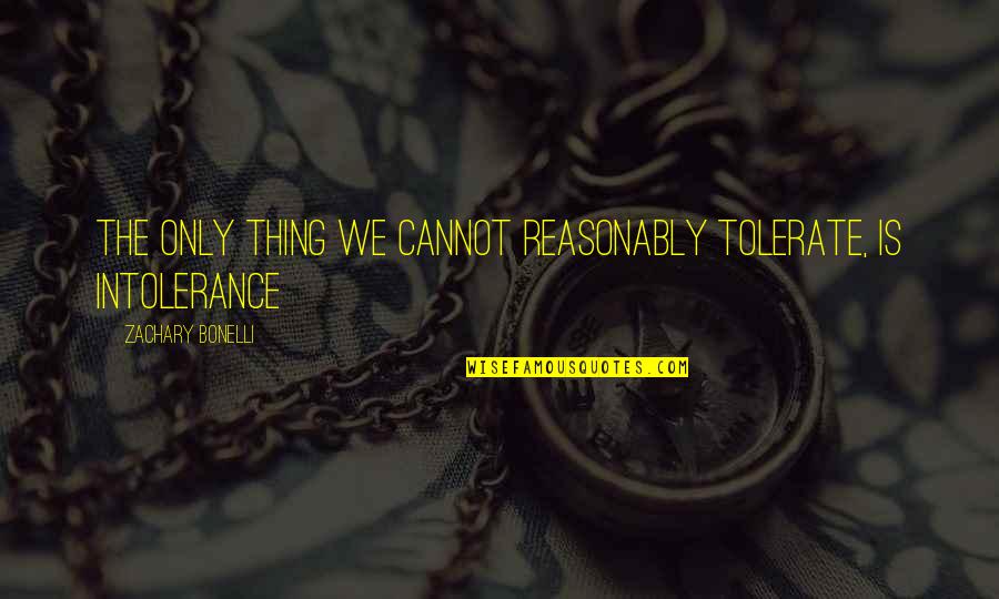 Kinstler Photography Quotes By Zachary Bonelli: The only thing we cannot reasonably tolerate, is Kinstler Photography Quotes By Zachary Bonelli: The only thing we cannot reasonably tolerate, is