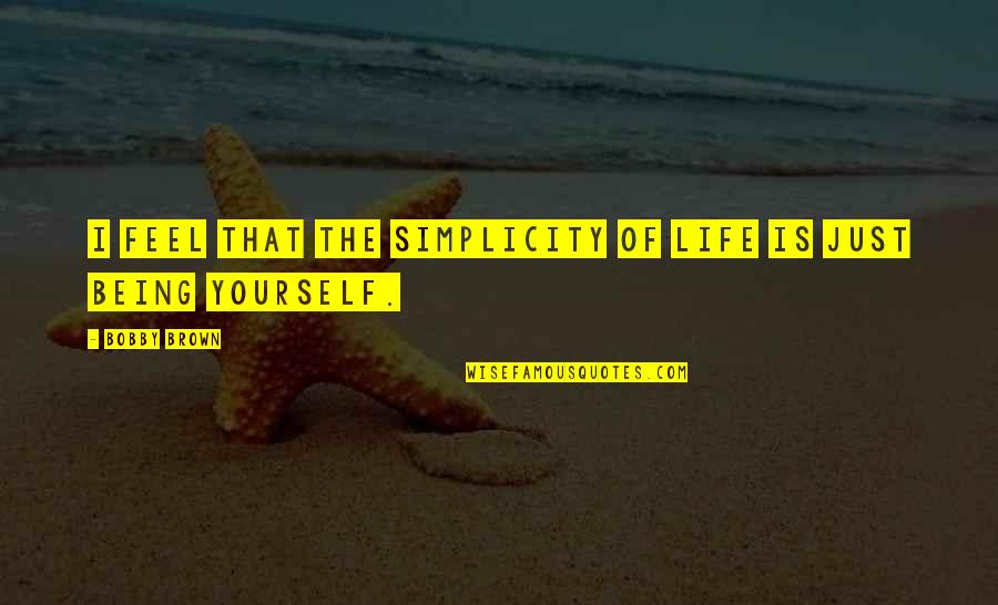 Kintana Inc Quotes By Bobby Brown: I feel that the simplicity of life is