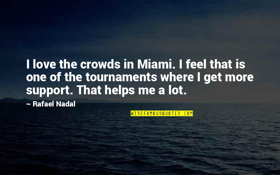 Kintanar Doberman Quotes By Rafael Nadal: I love the crowds in Miami. I feel Kintanar Doberman Quotes By Rafael Nadal: I love the crowds in Miami. I feel