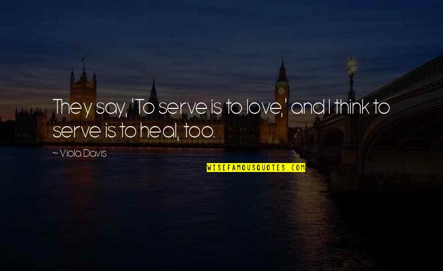 Kintanar Doberman Quotes By Viola Davis: They say, 'To serve is to love,' and