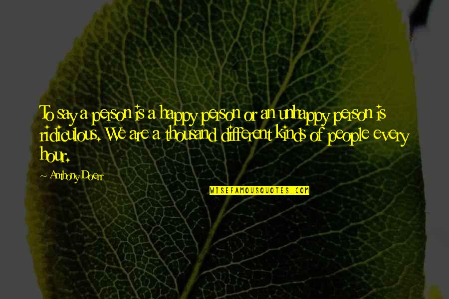 Kintanar Theresa Quotes By Anthony Doerr: To say a person is a happy person Kintanar Theresa Quotes By Anthony Doerr: To say a person is a happy person