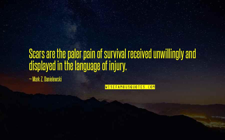 Kintec Quotes By Mark Z. Danielewski: Scars are the paler pain of survival received Kintec Quotes By Mark Z. Danielewski: Scars are the paler pain of survival received
