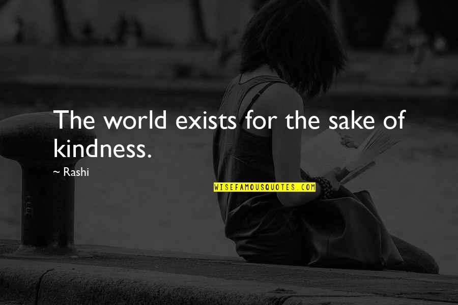 Kinter Quotes By Rashi: The world exists for the sake of kindness.