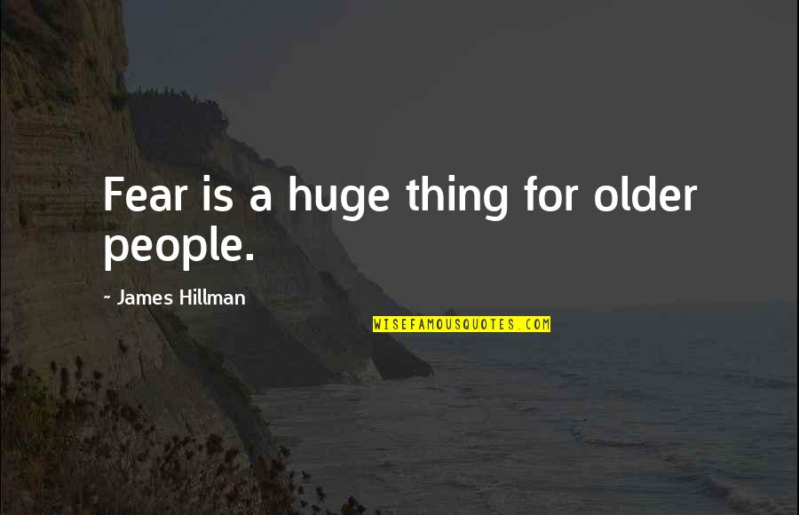 Kintera Range Quotes By James Hillman: Fear is a huge thing for older people.