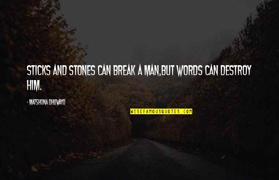 Kintetsu International Quotes By Matshona Dhliwayo: Sticks and stones can break a man,but words