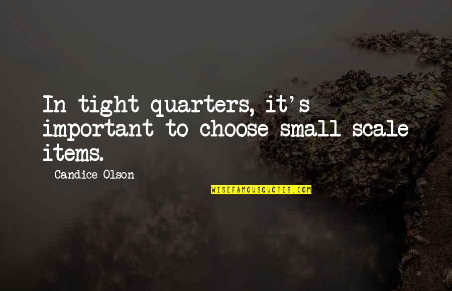 Kintetsu Quotes By Candice Olson: In tight quarters, it's important to choose small-scale Kintetsu Quotes By Candice Olson: In tight quarters, it's important to choose small-scale