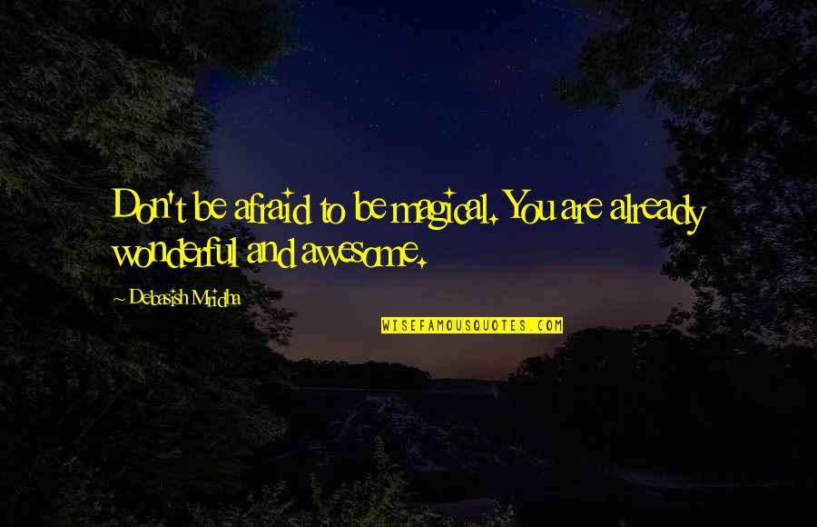 Kintigh Obituary Quotes By Debasish Mridha: Don't be afraid to be magical. You are Kintigh Obituary Quotes By Debasish Mridha: Don't be afraid to be magical. You are