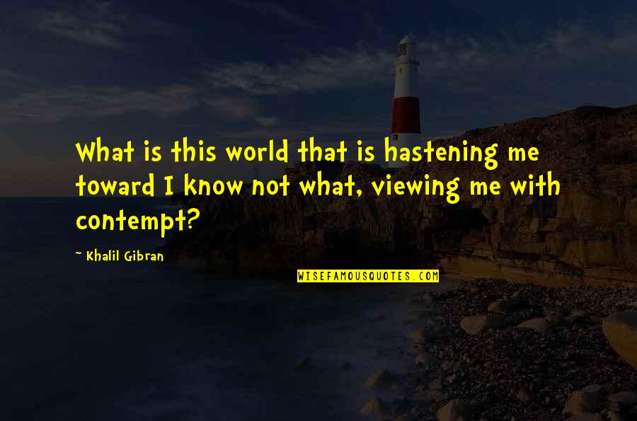 Kintigh Quotes By Khalil Gibran: What is this world that is hastening me