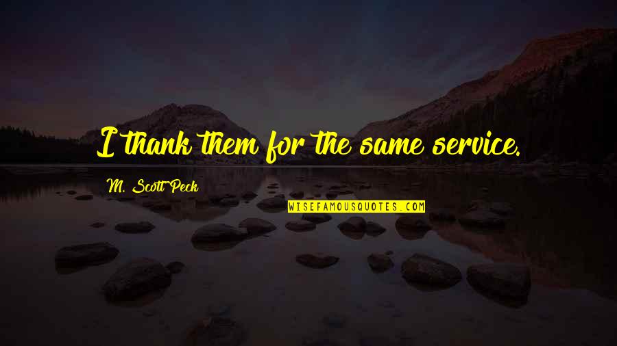 Kintsugi Kit Quotes By M. Scott Peck: I thank them for the same service. Kintsugi Kit Quotes By M. Scott Peck: I thank them for the same service.