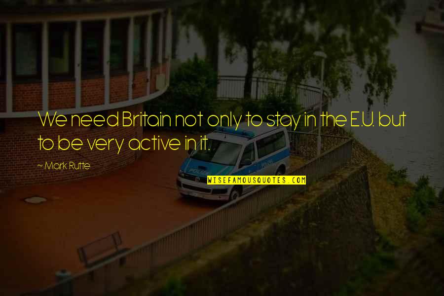 Kintsugi Life Quotes By Mark Rutte: We need Britain not only to stay in