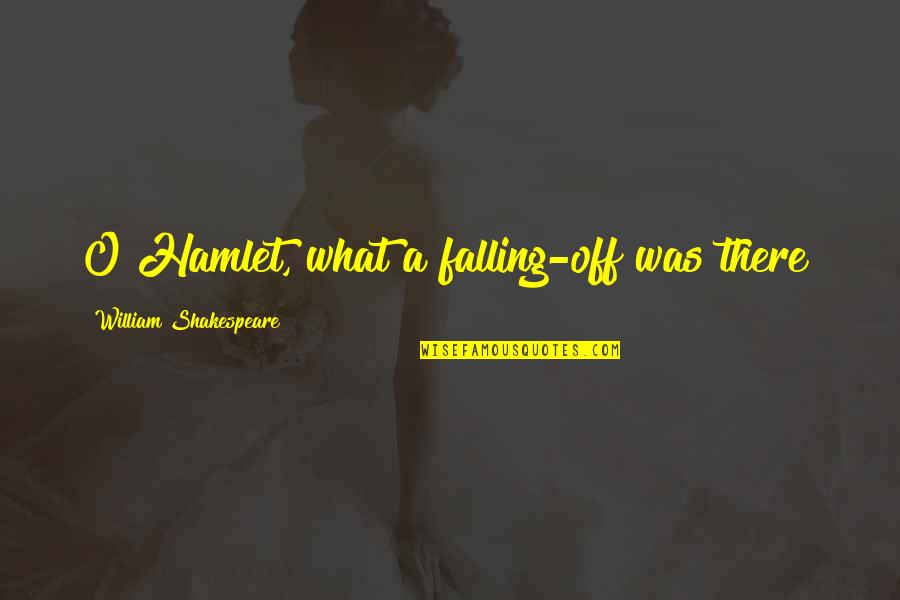 Kintsukuroi Quotes By William Shakespeare: O Hamlet, what a falling-off was there!