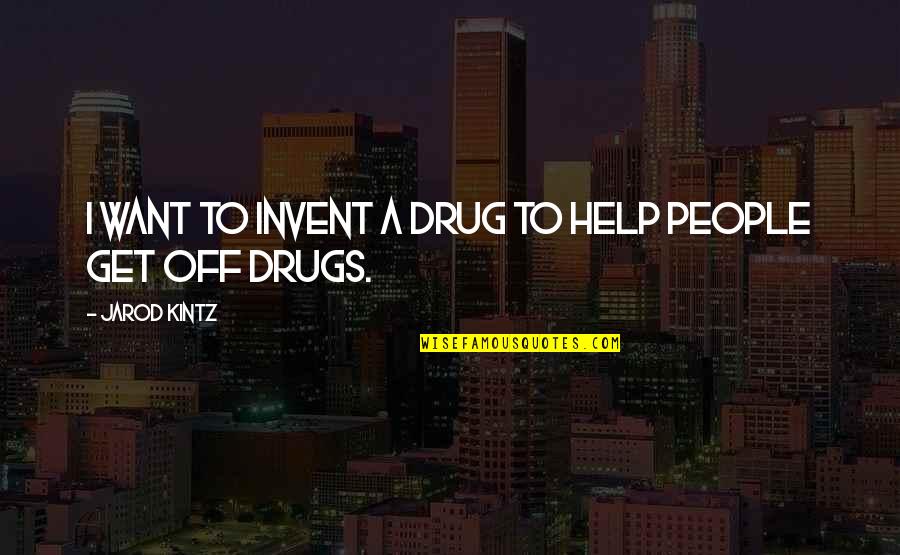 Kintz Quotes By Jarod Kintz: I want to invent a drug to help