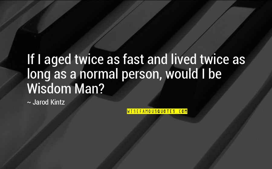 Kintz Quotes By Jarod Kintz: If I aged twice as fast and lived