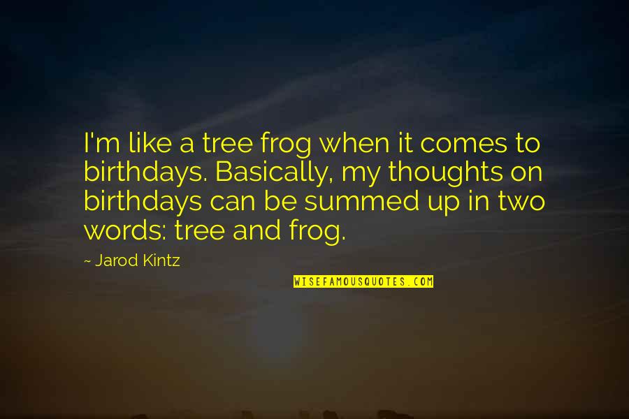Kintz Quotes By Jarod Kintz: I'm like a tree frog when it comes