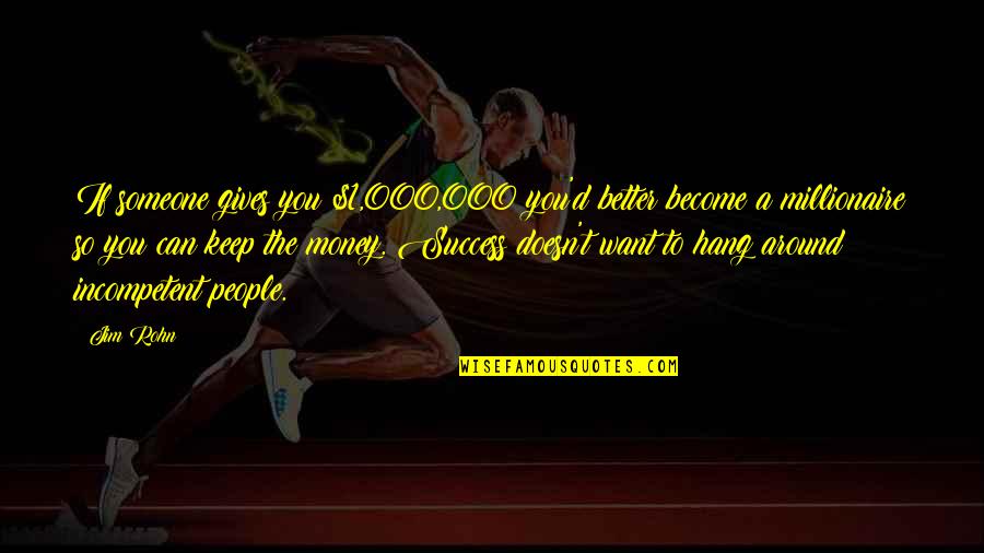 Kintzig Quotes By Jim Rohn: If someone gives you $1,000,000 you'd better become