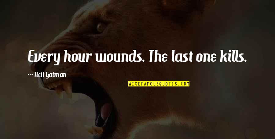 Kintzig Quotes By Neil Gaiman: Every hour wounds. The last one kills.
