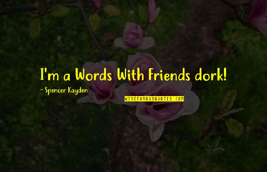 Kintzig Quotes By Spencer Kayden: I'm a Words With Friends dork!