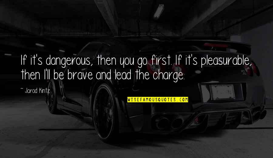 Kintz's Quotes By Jarod Kintz: If it's dangerous, then you go first. If