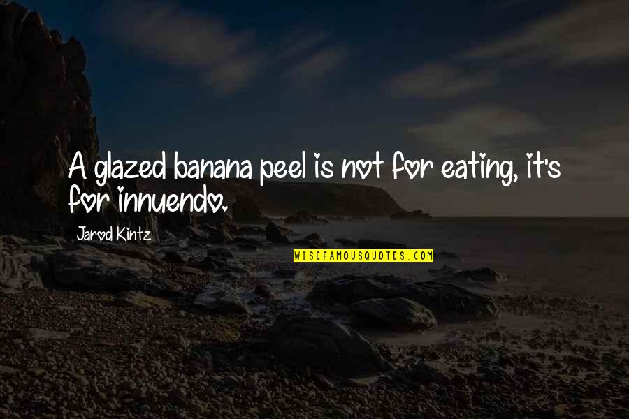 Kintz's Quotes By Jarod Kintz: A glazed banana peel is not for eating,