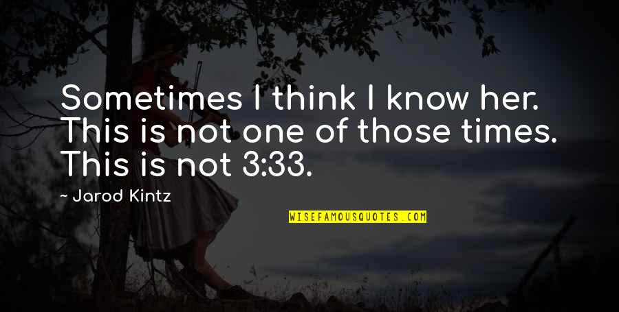 Kintz's Quotes By Jarod Kintz: Sometimes I think I know her. This is