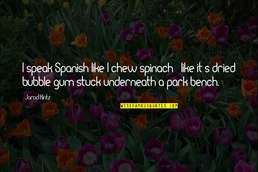 Kintz's Quotes By Jarod Kintz: I speak Spanish like I chew spinach -